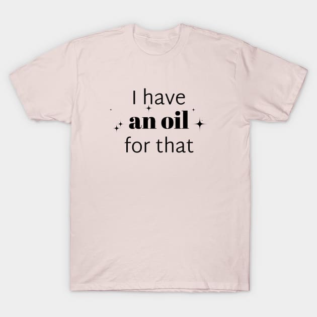 I have an oil for that aromatherapist T-Shirt by Los Babyos